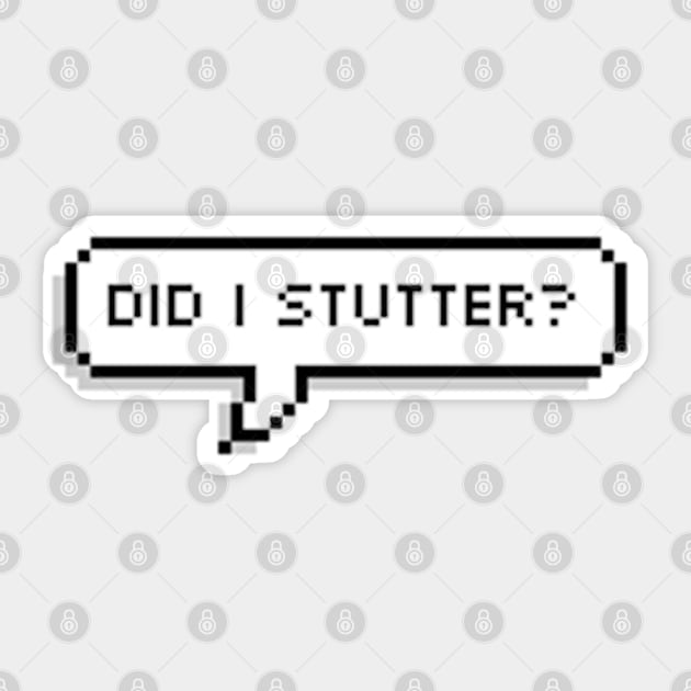 did i stutter Sticker by cartershart